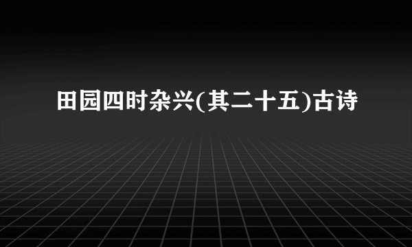 田园四时杂兴(其二十五)古诗