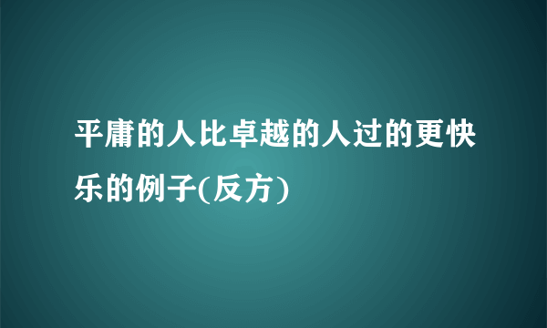 平庸的人比卓越的人过的更快乐的例子(反方)