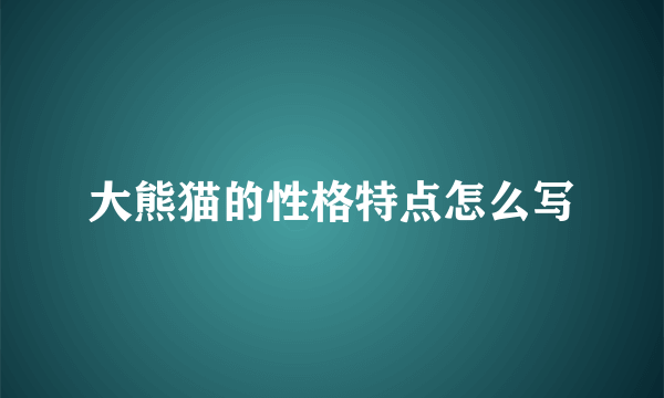 大熊猫的性格特点怎么写