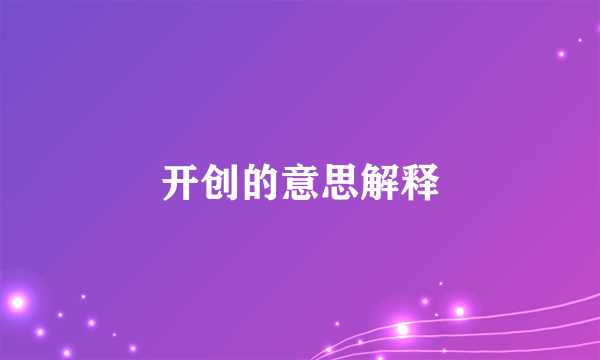 开创的意思解释