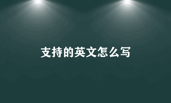 支持的英文怎么写