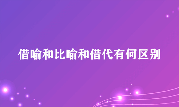 借喻和比喻和借代有何区别