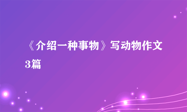《介绍一种事物》写动物作文3篇