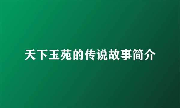 天下玉苑的传说故事简介
