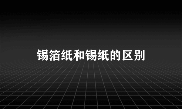锡箔纸和锡纸的区别