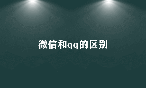 微信和qq的区别