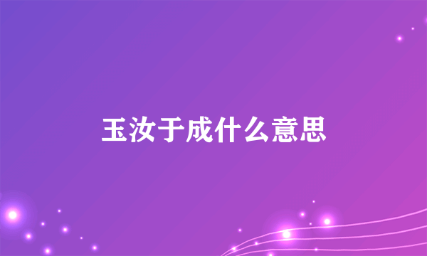 玉汝于成什么意思