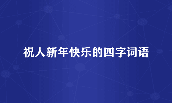 祝人新年快乐的四字词语
