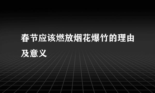 春节应该燃放烟花爆竹的理由及意义