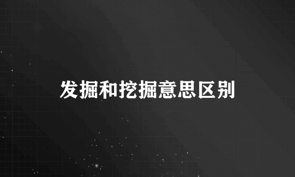 发掘和挖掘意思区别