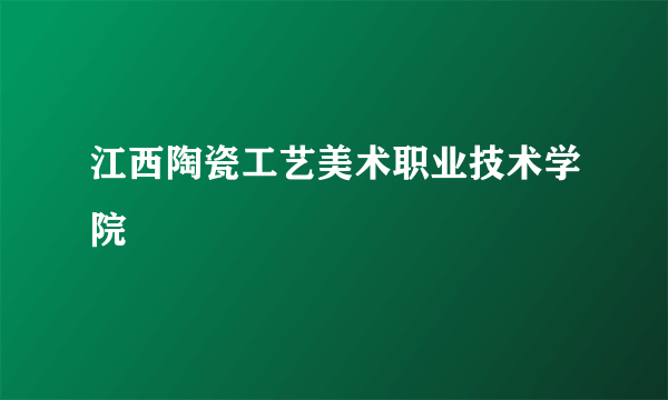 江西陶瓷工艺美术职业技术学院