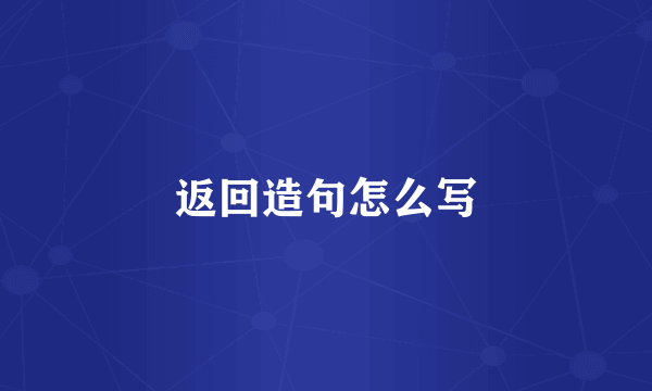 返回造句怎么写
