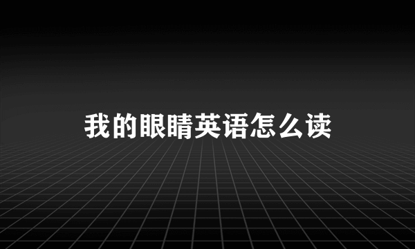 我的眼睛英语怎么读