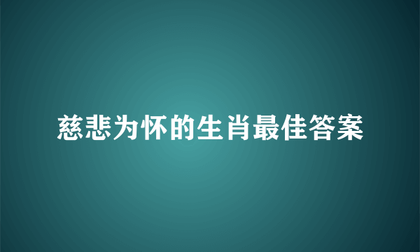 慈悲为怀的生肖最佳答案