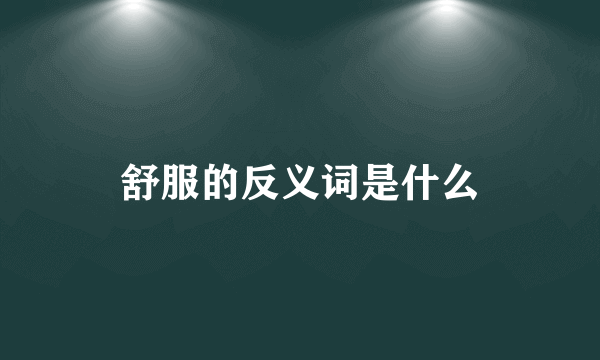 舒服的反义词是什么