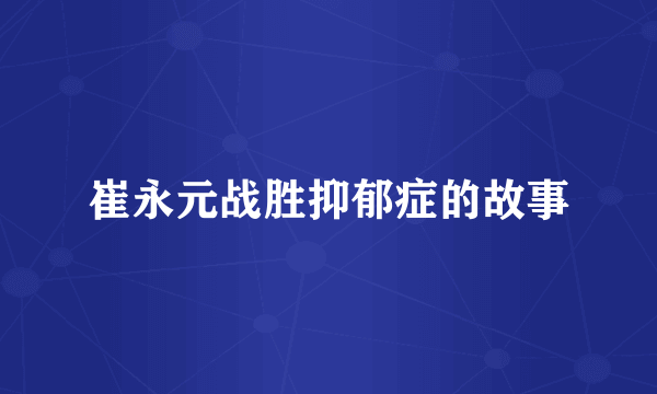 崔永元战胜抑郁症的故事