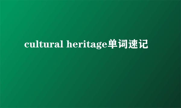 cultural heritage单词速记