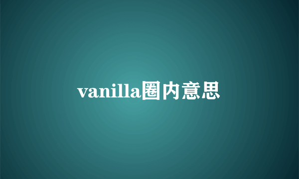 vanilla圈内意思