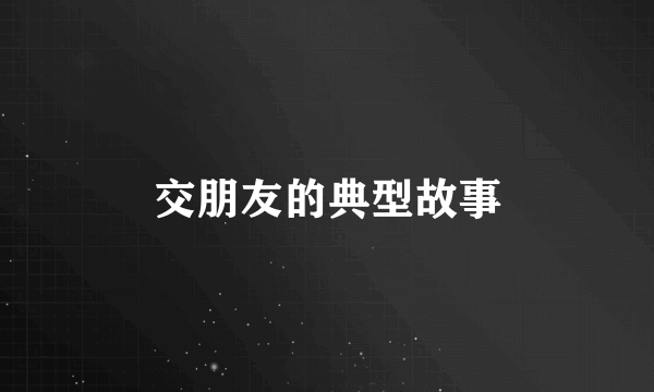 交朋友的典型故事