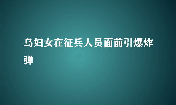 乌妇女在征兵人员面前引爆炸弹