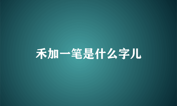 禾加一笔是什么字儿