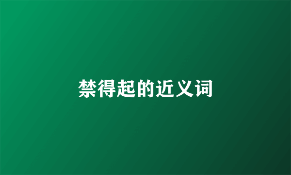禁得起的近义词