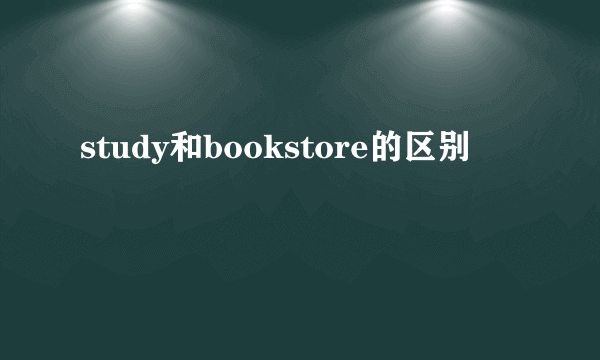 study和bookstore的区别