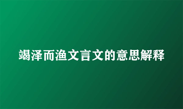 竭泽而渔文言文的意思解释