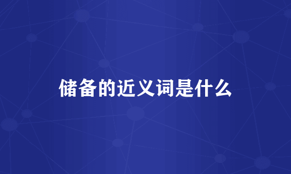 储备的近义词是什么