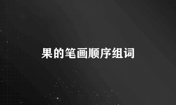 果的笔画顺序组词
