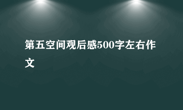 第五空间观后感500字左右作文