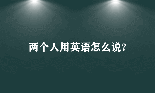 两个人用英语怎么说?