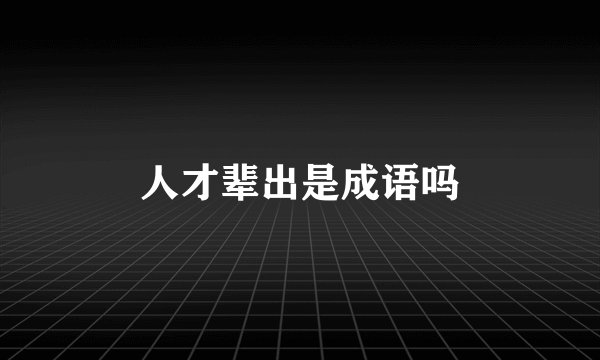 人才辈出是成语吗