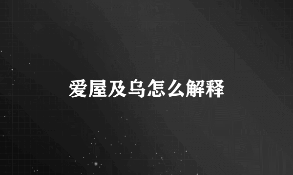 爱屋及乌怎么解释