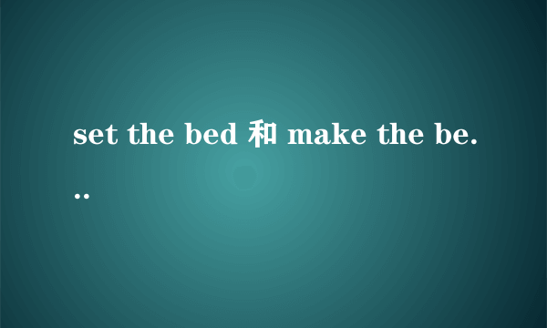 set the bed 和 make the bed的区别