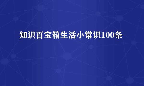 知识百宝箱生活小常识100条