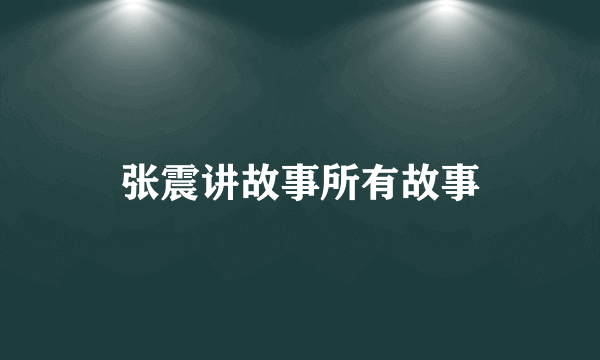 张震讲故事所有故事