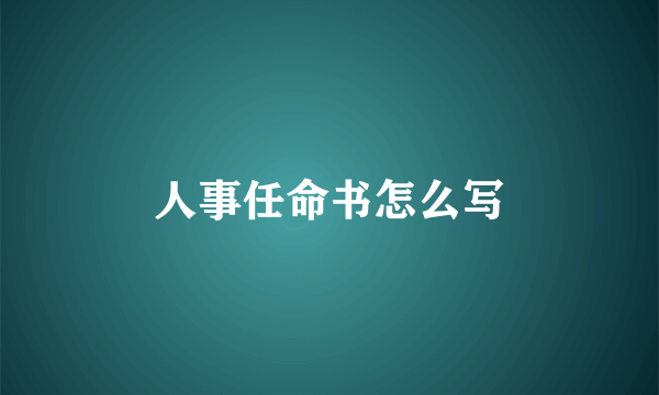 人事任命书怎么写