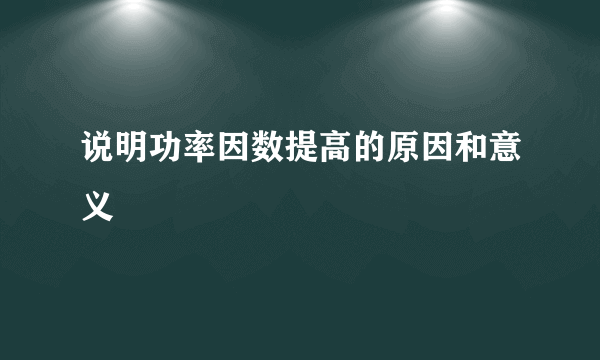 说明功率因数提高的原因和意义