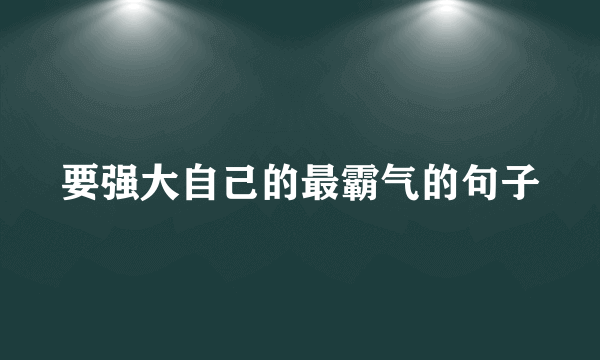 要强大自己的最霸气的句子