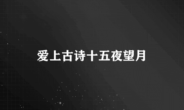 爱上古诗十五夜望月