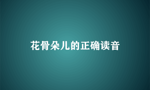 花骨朵儿的正确读音