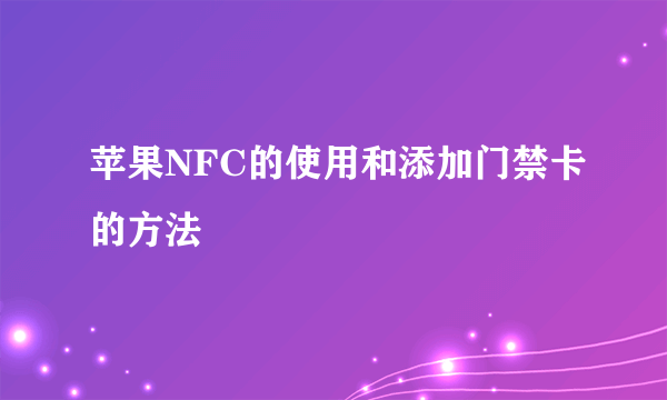 苹果NFC的使用和添加门禁卡的方法