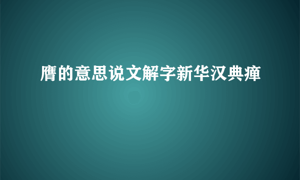 膺的意思说文解字新华汉典瘅