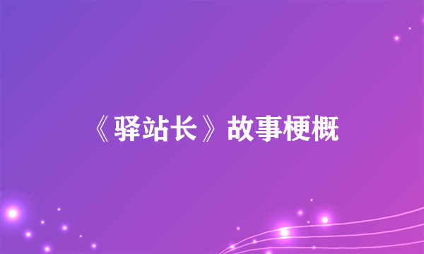 《驿站长》故事梗概
