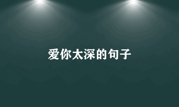 爱你太深的句子