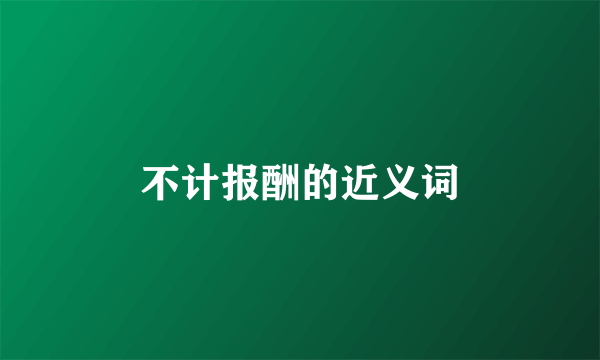 不计报酬的近义词