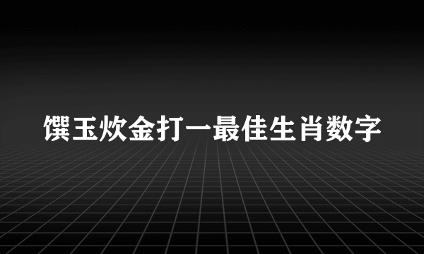 馔玉炊金打一最佳生肖数字