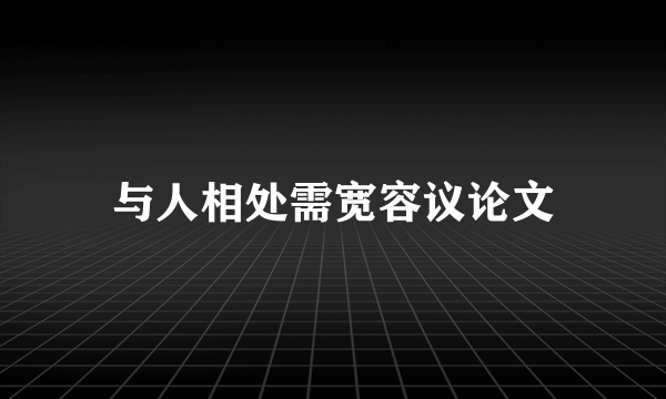 与人相处需宽容议论文
