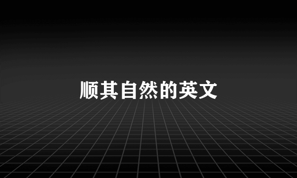 顺其自然的英文